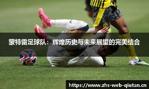 蒙特雷足球队：辉煌历史与未来展望的完美结合